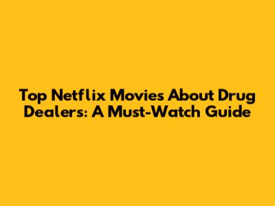 Top Netflix Movies About Drug Dealers: A Must-Watch Guide