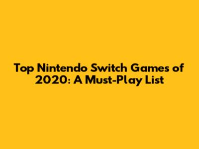 Top Nintendo Switch Games of 2020: A Must-Play List