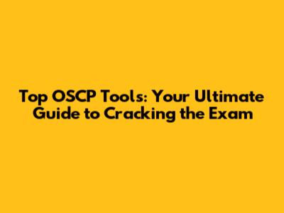 Top OSCP Tools: Your Ultimate Guide to Cracking the Exam