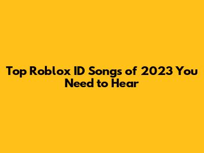Top Roblox ID Songs of 2023 You Need to Hear
