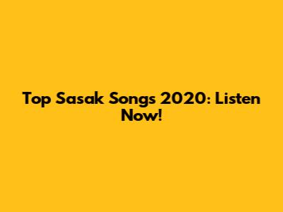 Top Sasak Songs 2020: Listen Now!