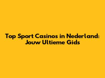 Top Sport Casino's in Nederland: Jouw Ultieme Gids