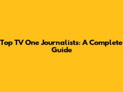 Top TV One Journalists: A Complete Guide