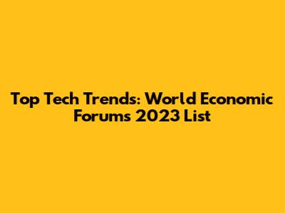 Top Tech Trends: World Economic Forum's 2023 List