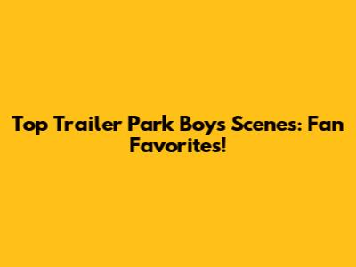 Top Trailer Park Boys Scenes: Fan Favorites!