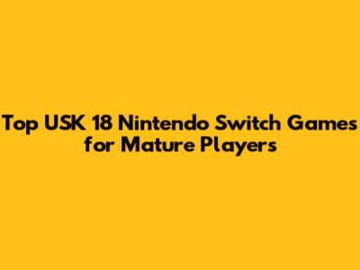 Top USK 18 Nintendo Switch Games for Mature Players