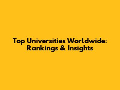 Top Universities Worldwide: Rankings & Insights