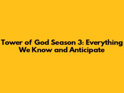 Tower of God Season 3: Everything We Know and Anticipate
