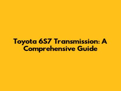 Toyota 6S7 Transmission: A Comprehensive Guide