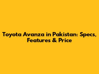 Toyota Avanza in Pakistan: Specs, Features & Price
