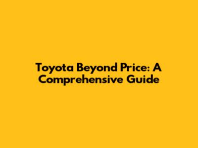Toyota Beyond Price: A Comprehensive Guide