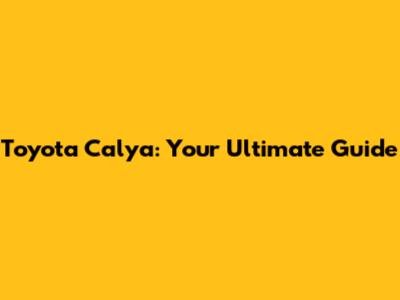 Toyota Calya: Your Ultimate Guide