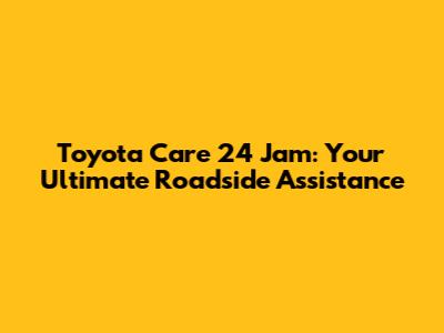 Toyota Care 24 Jam: Your Ultimate Roadside Assistance