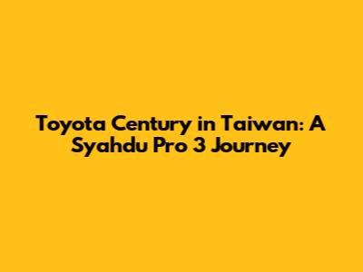 Toyota Century in Taiwan: A Syahdu Pro 3 Journey