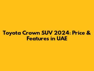 Toyota Crown SUV 2024: Price & Features in UAE