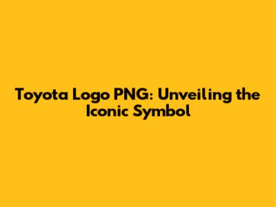 Toyota Logo PNG: Unveiling the Iconic Symbol