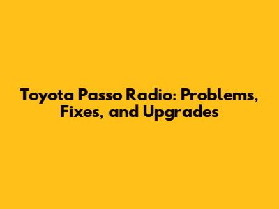 Toyota Passo Radio: Problems, Fixes, and Upgrades
