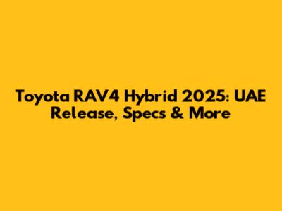 Toyota RAV4 Hybrid 2025: UAE Release, Specs & More
