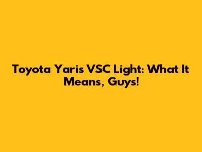 Toyota Yaris VSC Light: What It Means, Guys!