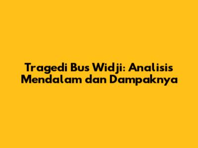 Tragedi Bus Widji: Analisis Mendalam dan Dampaknya