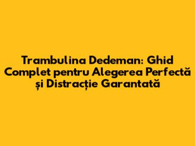 Trambulina Dedeman: Ghid Complet pentru Alegerea Perfectă și Distracție Garantată