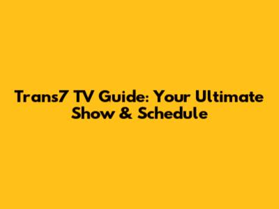 Trans7 TV Guide: Your Ultimate Show & Schedule