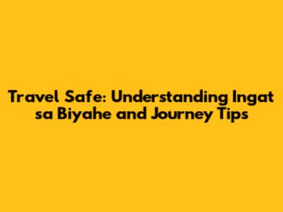Travel Safe: Understanding 'Ingat sa Biyahe' and Journey Tips