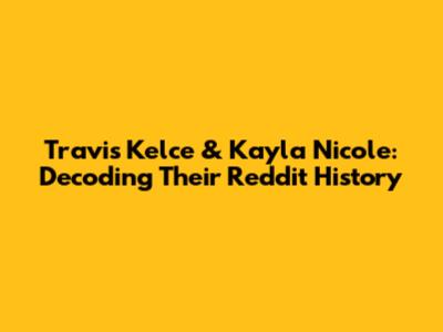 Travis Kelce & Kayla Nicole: Decoding Their Reddit History