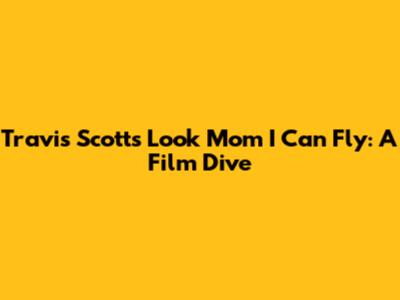 Travis Scott's 'Look Mom I Can Fly': A Film Dive