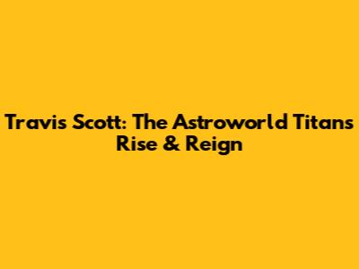 Travis Scott: The Astroworld Titan's Rise & Reign