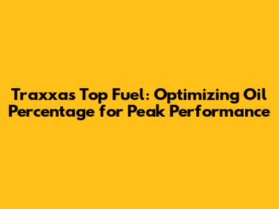 Traxxas Top Fuel: Optimizing Oil Percentage for Peak Performance