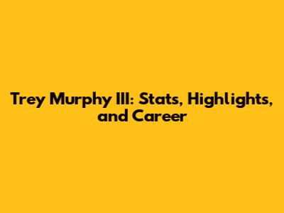 Trey Murphy III: Stats, Highlights, and Career