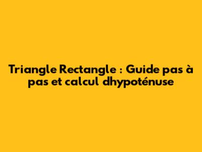 Triangle Rectangle : Guide pas à pas et calcul d'hypoténuse