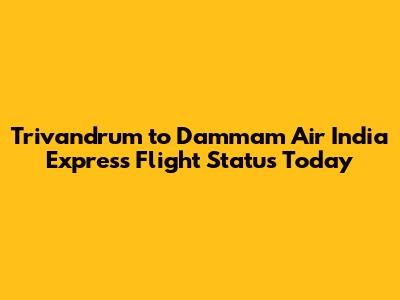 Trivandrum to Dammam Air India Express Flight Status Today
