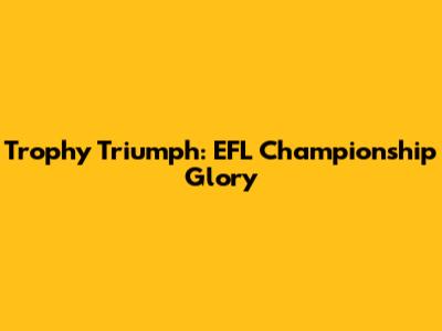 Trophy Triumph: EFL Championship Glory