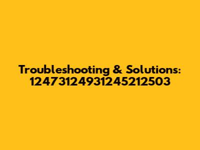 Troubleshooting & Solutions: 12473124931245212503