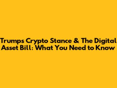Trump's Crypto Stance & The Digital Asset Bill: What You Need to Know