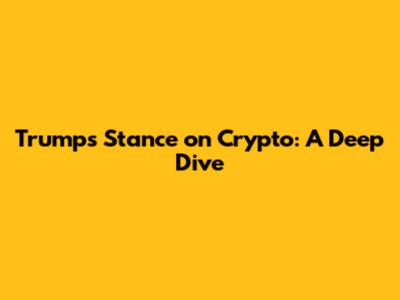 Trump's Stance on Crypto: A Deep Dive