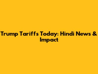 Trump Tariffs Today: Hindi News & Impact