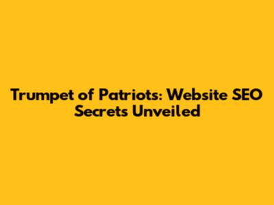 Trumpet of Patriots: Website SEO Secrets Unveiled