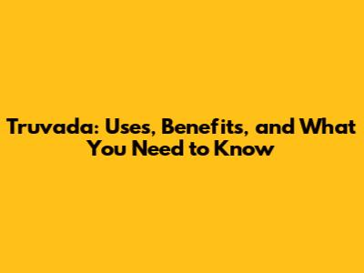 Truvada: Uses, Benefits, and What You Need to Know