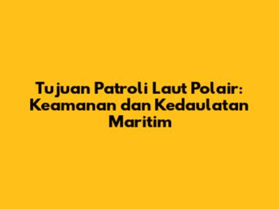 Tujuan Patroli Laut Polair: Keamanan dan Kedaulatan Maritim
