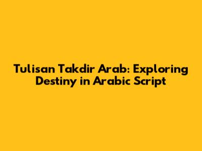 Tulisan Takdir Arab: Exploring Destiny in Arabic Script
