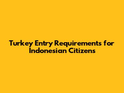 Turkey Entry Requirements for Indonesian Citizens