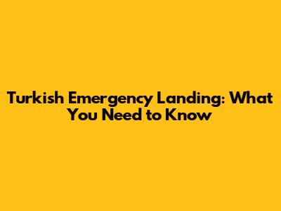 Turkish Emergency Landing: What You Need to Know