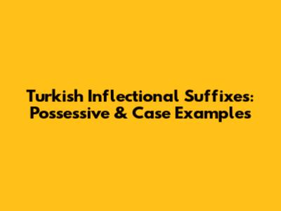 Turkish Inflectional Suffixes: Possessive & Case Examples