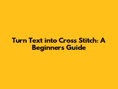 Turn Text into Cross Stitch: A Beginner's Guide