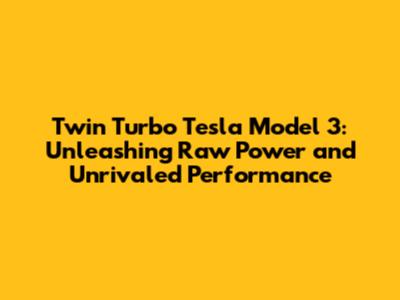 Twin Turbo Tesla Model 3: Unleashing Raw Power and Unrivaled Performance