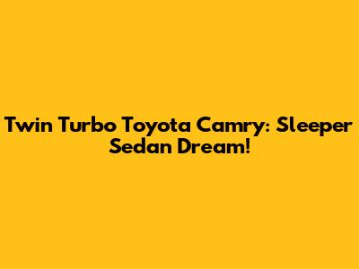 Twin Turbo Toyota Camry: Sleeper Sedan Dream!
