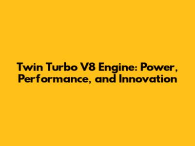 Twin Turbo V8 Engine: Power, Performance, and Innovation